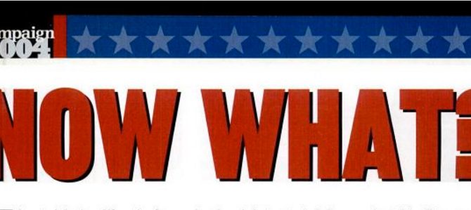 Campaign 2004: Now What? Campaign 2004: Now What?
